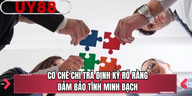 Cơ chế chi trả định kỳ rõ ràng đảm bảo tính minh bạch