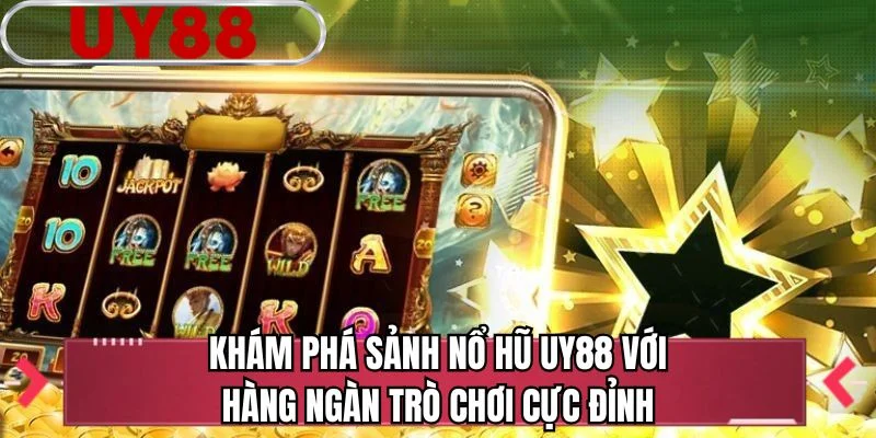 Khám phá sảnh nổ hũ UY88 với hàng ngàn trò chơi cực đỉnh