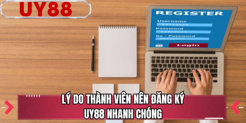 Lý do thành viên nên đăng ký UY88 nhanh chóng