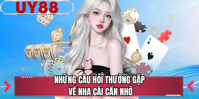 Những câu hỏi thường gặp về nhà cái cần nhớ
