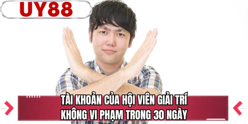 Tài khoản của hội viên giải trí không vi phạm trong 30 ngày