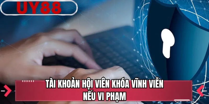 Tài khoản hội viên khóa vĩnh viễn nếu vi phạm