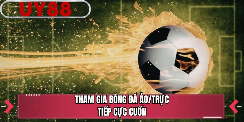 Tham gia bóng đá ảo/trực tiếp cực cuốn