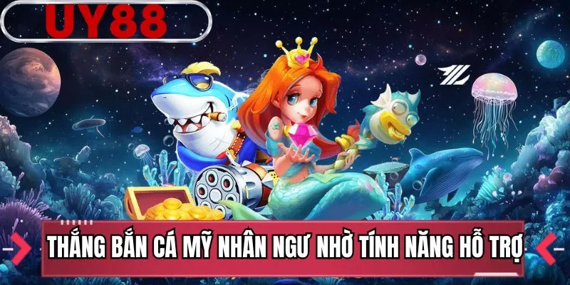 Thắng Bắn cá mỹ nhân ngư nhờ tính năng hỗ trợ