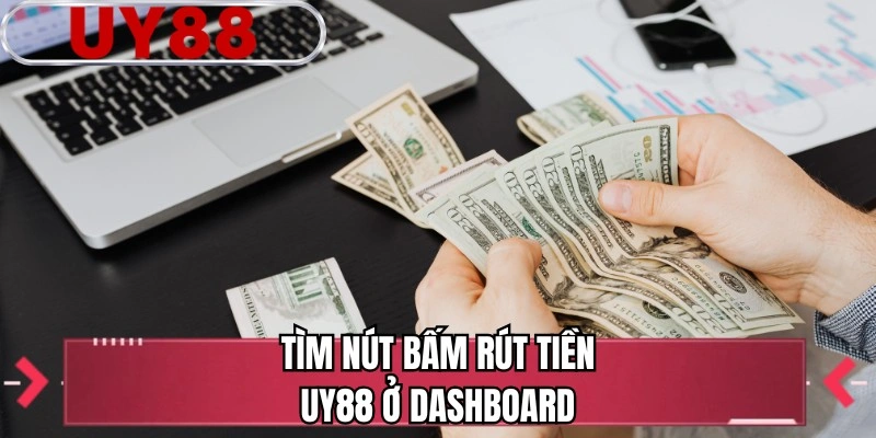 Tìm nút bấm Rút Tiền UY88 ở dashboard